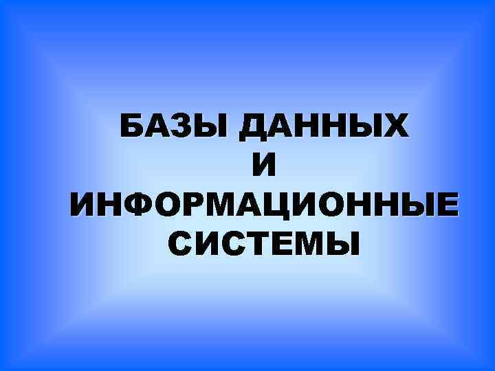 БАЗЫ ДАННЫХ И ИНФОРМАЦИОННЫЕ СИСТЕМЫ 