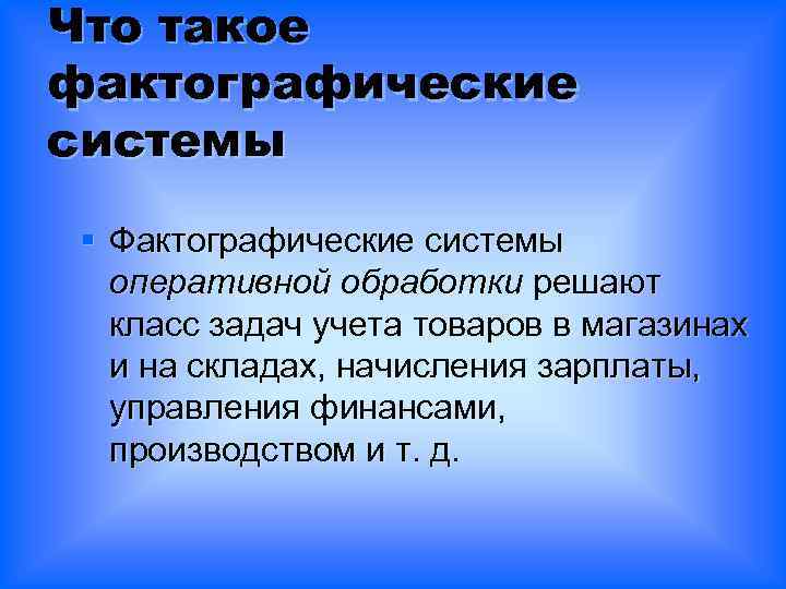 Что такое фактографические системы § Фактографические системы оперативной обработки решают класс задач учета товаров