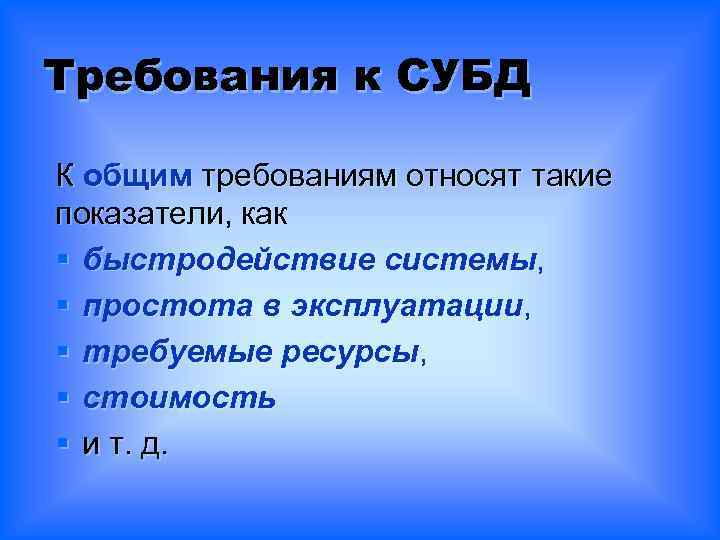 Требования к СУБД К общим требованиям относят такие показатели, как § быстродействие системы, §