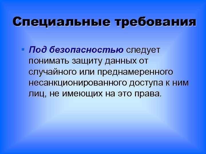 Специальные требования § Под безопасностью следует понимать защиту данных от случайного или преднамеренного несанкционированного