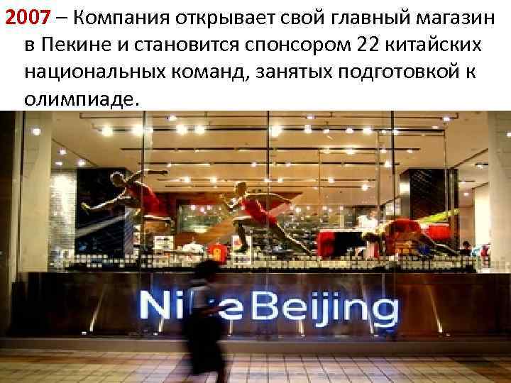 2007 – Компания открывает свой главный магазин в Пекине и становится спонсором 22 китайских