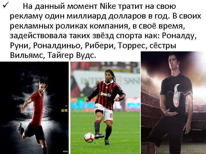 ü На данный момент Nike тратит на свою рекламу один миллиард долларов в год.