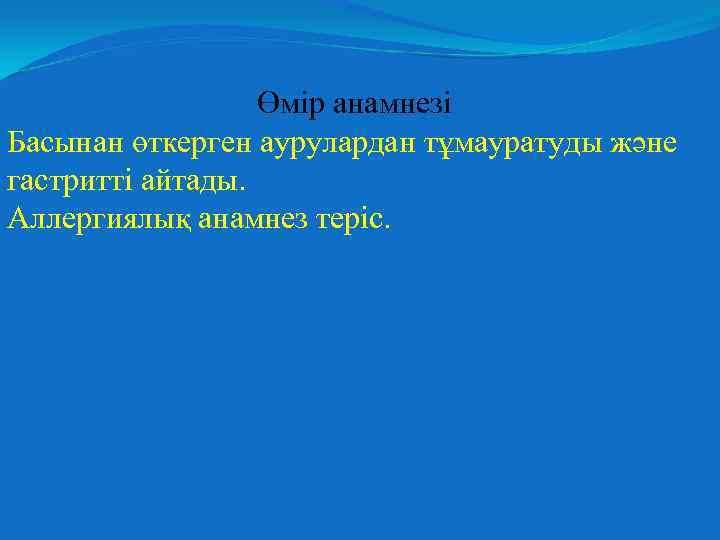 Өмір анамнезі Басынан өткерген аурулардан тұмауратуды және гастритті айтады. Аллергиялық анамнез теріс. 