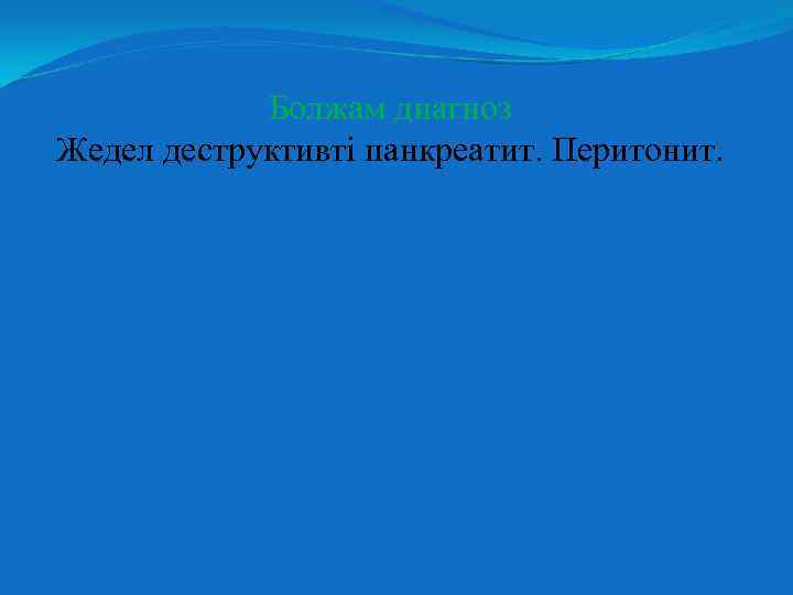 Болжам диагноз Жедел деструктивті панкреатит. Перитонит. 