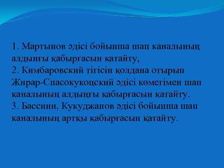 1. Мартынов әдісі бойынша шап каналының алдынғы қабырғасын қатайту, 2. Кимбаровский тігісін қолдана отырып