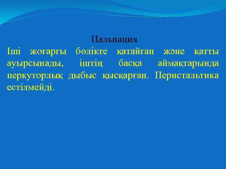 Пальпация Іші жоғарғы бөлікте қатайған және қатты ауырсынады, іштің басқа аймақтарында перкуторлық дыбыс қысқарған.