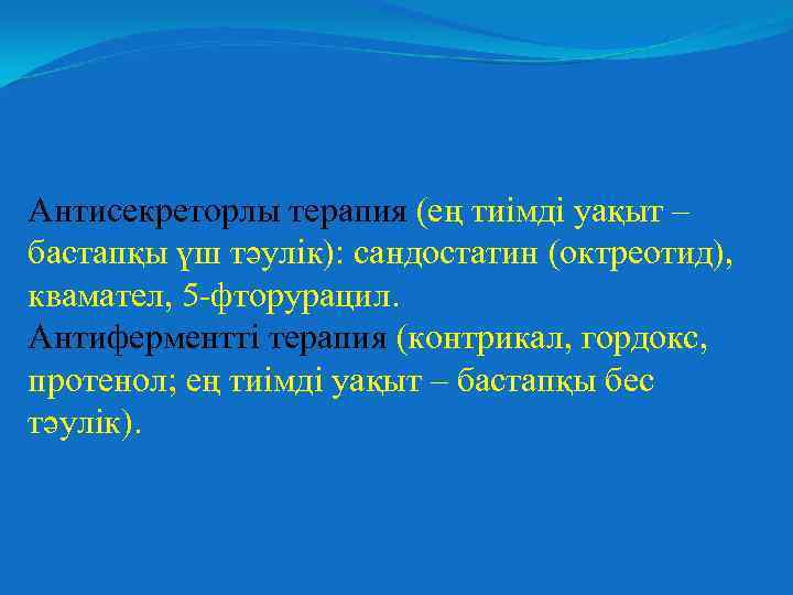 Антисекреторлы терапия (ең тиімді уақыт – бастапқы үш тәулік): сандостатин (октреотид), квамател, 5 -фторурацил.