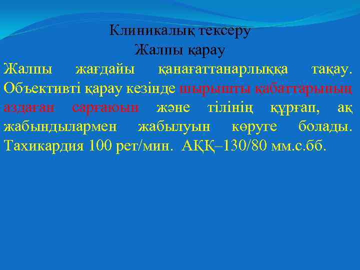 Клиникалық тексеру Жалпы қарау Жалпы жағдайы қанағаттанарлыққа тақау. Объективті қарау кезінде шырышты қабаттарының аздаған