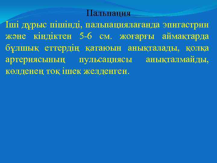 Пальпация Іші дұрыс пішінді, пальпациялағанда эпигастрии және кіндіктен 5 -6 см. жоғарғы аймақтарда бұлшық