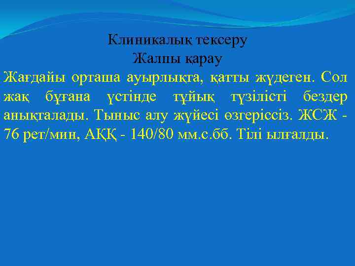 Клиникалық тексеру Жалпы қарау Жағдайы орташа ауырлықта, қатты жүдеген. Сол жақ бұғана үстінде тұйық