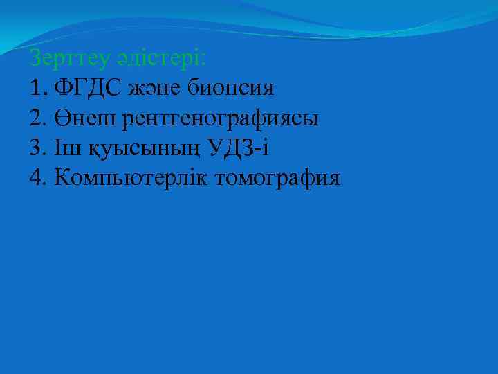 Зерттеу әдістері: 1. ФГДС және биопсия 2. Өнеш рентгенографиясы 3. Іш қуысының УДЗ-і 4.