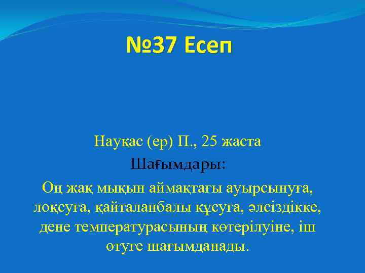№ 37 Есеп Науқас (ер) П. , 25 жаста Шағымдары: Оң жақ мықын аймақтағы
