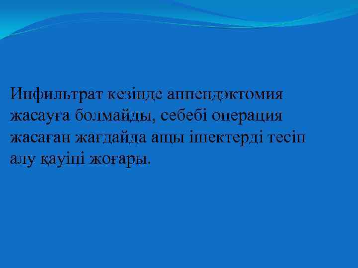 Инфильтрат кезінде аппендэктомия жасауға болмайды, себебі операция жасаған жағдайда ащы ішектерді тесіп алу қауіпі