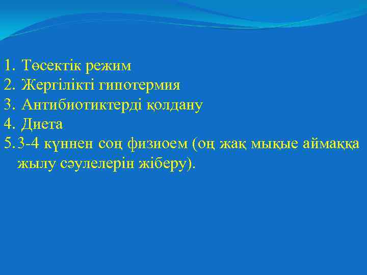 1. Төсектік режим 2. Жергілікті гипотермия 3. Антибиотиктерді қолдану 4. Диета 5. 3 -4