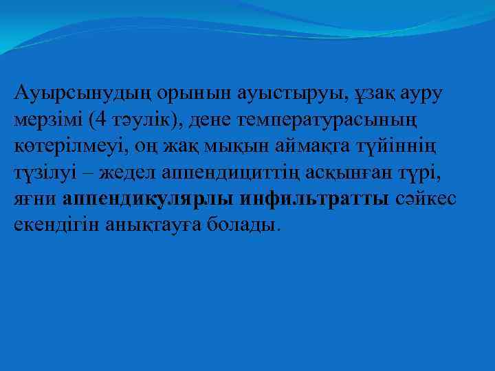 Ауырсынудың орынын ауыстыруы, ұзақ ауру мерзімі (4 тәулік), дене температурасының көтерілмеуі, оң жақ мықын