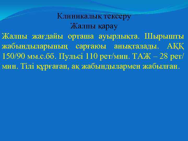 Клиникалық тексеру Жалпы қарау Жалпы жағдайы орташа ауырлықта. Шырышты жабындыларының сарғаюы анықталады. АҚҚ 150/90