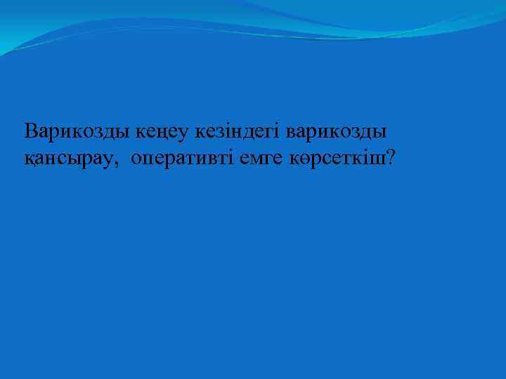 Варикозды кеңеу кезіндегі варикозды қансырау, оперативті емге көрсеткіш? 