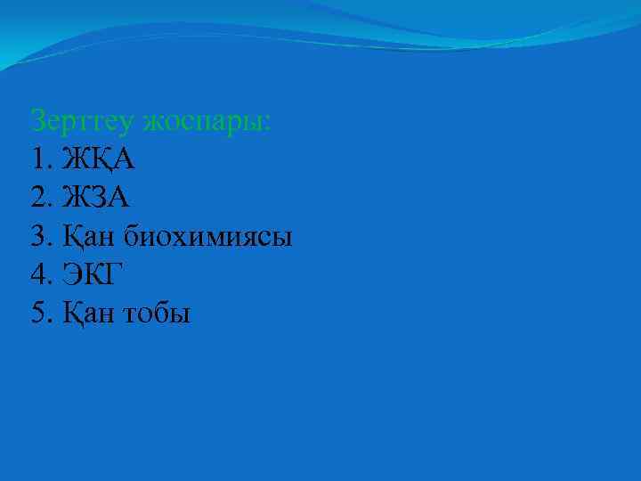 Зерттеу жоспары: 1. ЖҚА 2. ЖЗА 3. Қан биохимиясы 4. ЭКГ 5. Қан тобы