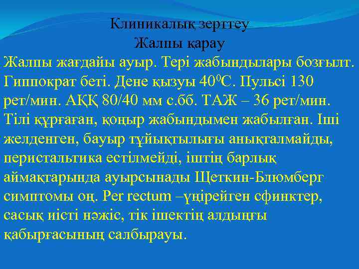 Клиникалық зерттеу Жалпы қарау Жалпы жағдайы ауыр. Тері жабындылары бозғылт. Гиппократ беті. Дене қызуы