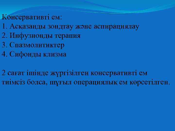 Консервативті ем: 1. Асқазанды зондтау және аспирациялау 2. Инфузионды терапия 3. Спазмолитиктер 4. Сифонды
