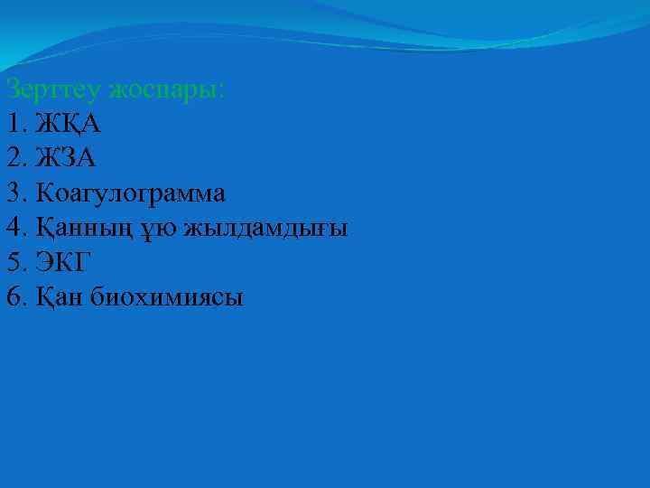 Зерттеу жоспары: 1. ЖҚА 2. ЖЗА 3. Коагулограмма 4. Қанның ұю жылдамдығы 5. ЭКГ