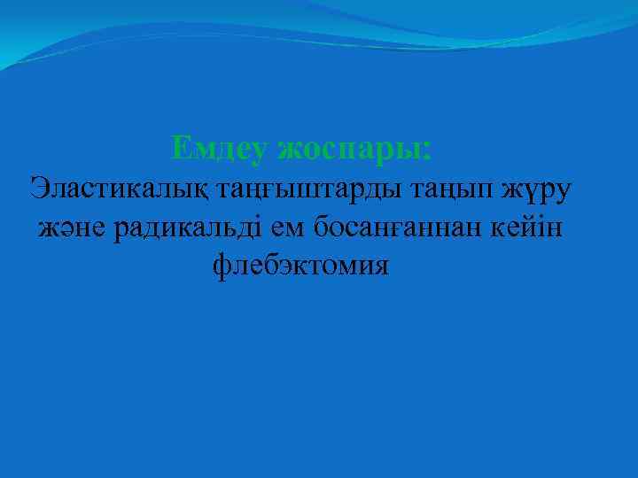 Емдеу жоспары Эластикалық таңғыштарды таңып жүру және радикальді ем босанғаннан кейін флебэктомия 