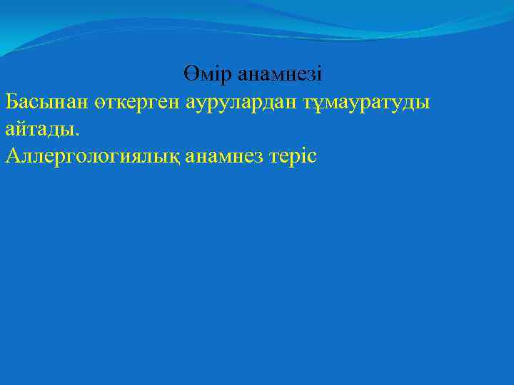 Өмір анамнезі Басынан өткерген аурулардан тұмауратуды айтады. Аллергологиялық анамнез теріс 