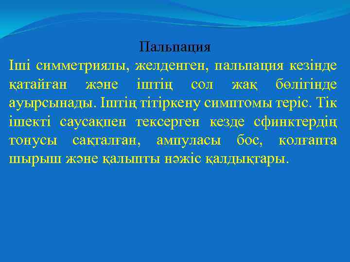 Пальпация Іші симметриялы, желденген, пальпация кезінде қатайған және іштің сол жақ бөлігінде ауырсынады. Іштің