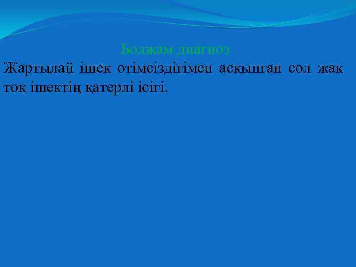 Болжам диагноз Жартылай ішек өтімсіздігімен асқынған сол жақ тоқ ішектің қатерлі ісігі. 