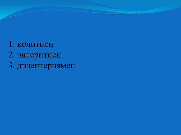 1. колитпен 2. энтеритпен 3. дизентериямен 