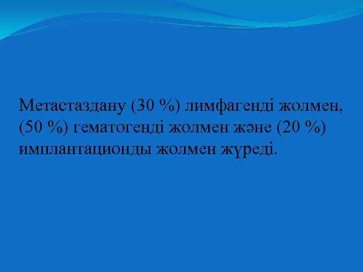 Метастаздану (30 %) лимфагенді жолмен, (50 %) гематогенді жолмен және (20 %) имплантационды жолмен
