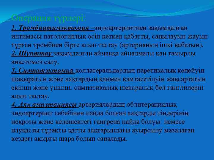 Операция түрлері: 1. Тромбинтимэктомия –эндоартериитпен зақымдалған интимасы патологиялық өсіп кеткен қабатты, саңылауын жауып тұрған
