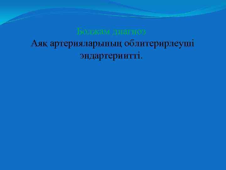 Болжам диагноз Аяқ артерияларының облитерирлеуші эндартериитті. 