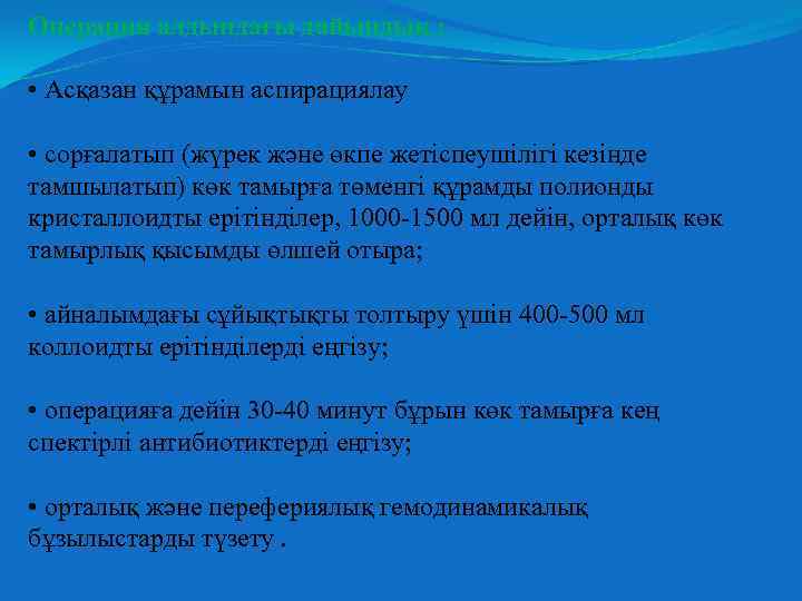 Операция алдындағы дайындық : • Асқазан құрамын аспирациялау • сорғалатып (жүрек және өкпе жетіспеушілігі