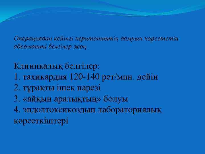 Операциядан кейінгі перитониттің дамуын көрсететін абсолютті белгілер жоқ. Клиникалық белгілер: 1. тахикардия 120 -140