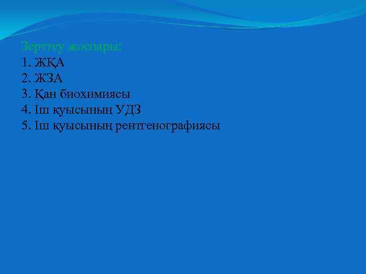 Зерттеу жоспары: 1. ЖҚА 2. ЖЗА 3. Қан биохимиясы 4. Іш қуысының УДЗ 5.