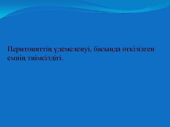 Перитониттің үдемеленуі, басында өткізілген емнің тиімсіздігі. 