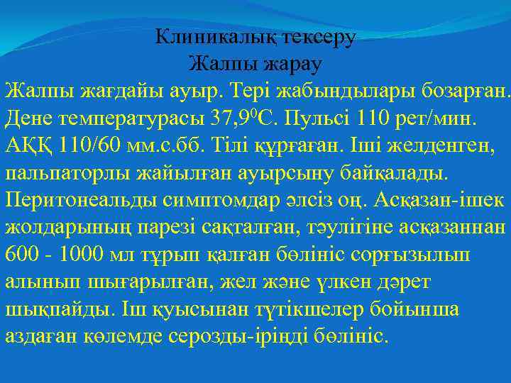 Клиникалық тексеру Жалпы жарау Жалпы жағдайы ауыр. Тері жабындылары бозарған. Дене температурасы 37, 90