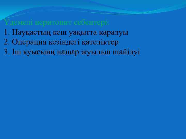 Үдемелі перитонит себептері: 1. Науқастың кеш уақытта қаралуы 2. Операция кезіндегі қателіктер 3. Іш