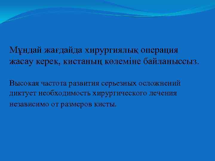 Мұндай жағдайда хирургиялық операция жасау керек, кистаның көлеміне байланыссыз. Высокая частота развития серьезных осложнений