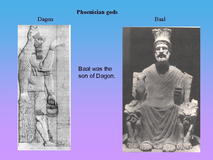 Phoenician gods Dagon Baal was the son of Dagon. 
