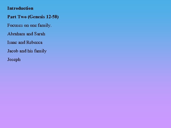 Introduction Part Two (Genesis 12 -50) Focuses on one family. Abraham and Sarah Isaac