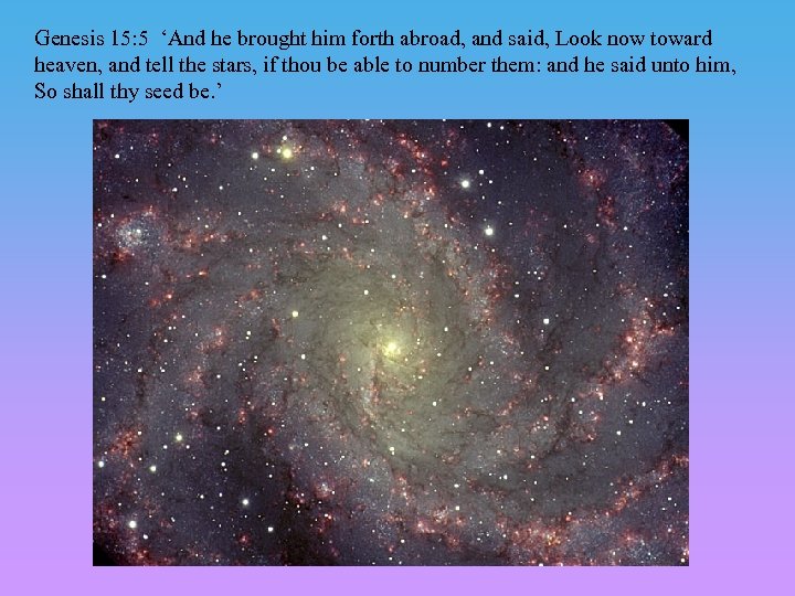 Genesis 15: 5 ‘And he brought him forth abroad, and said, Look now toward