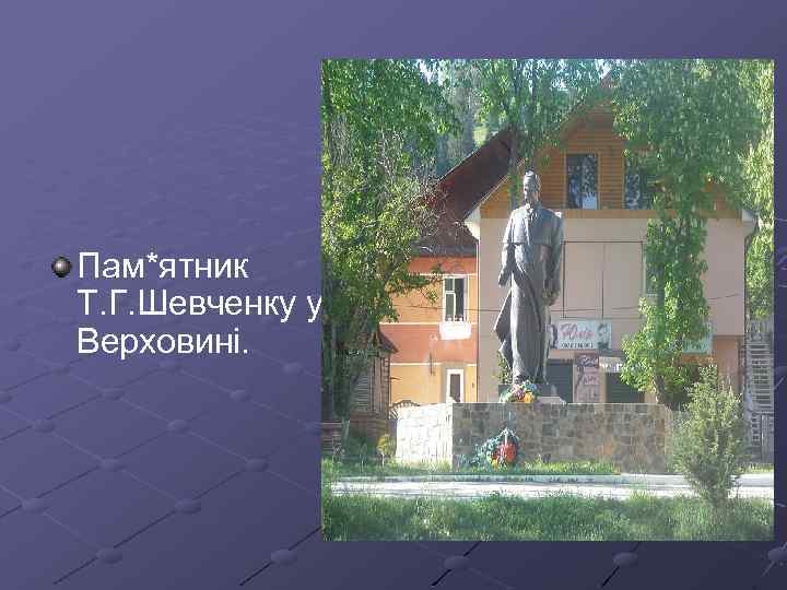 Пам*ятник Т. Г. Шевченку у Верховині. 