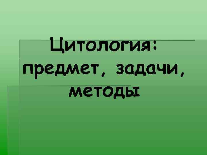 Цитология: предмет, задачи, методы 