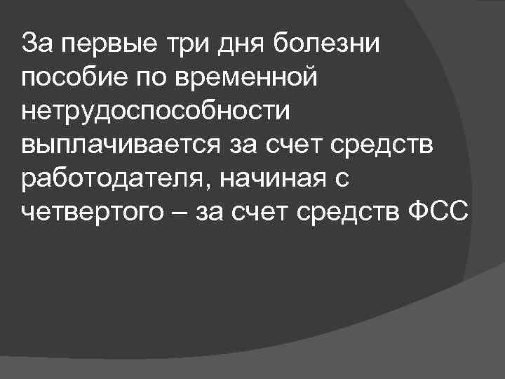 За первые три дня болезни пособие по временной нетрудоспособности выплачивается за счет средств работодателя,