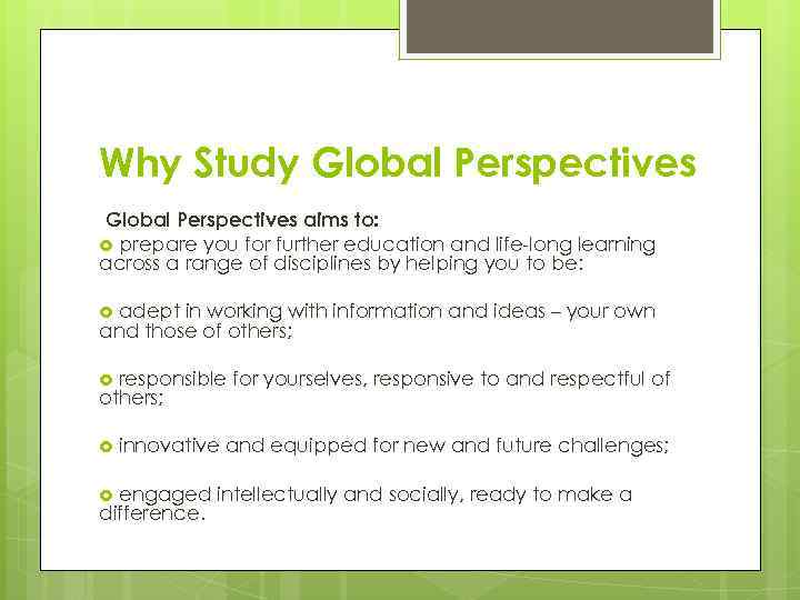 Why Study Global Perspectives aims to: prepare you for further education and life-long learning