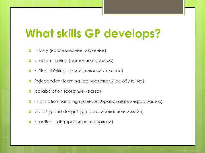 What skills GP develops? Inquiry (исследование, изучение) problem solving (решение проблем) critical thinking (критическое
