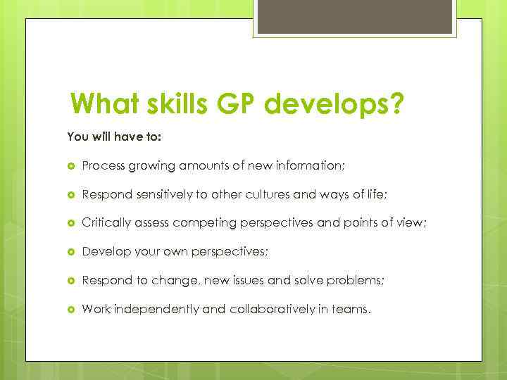What skills GP develops? You will have to: Process growing amounts of new information;