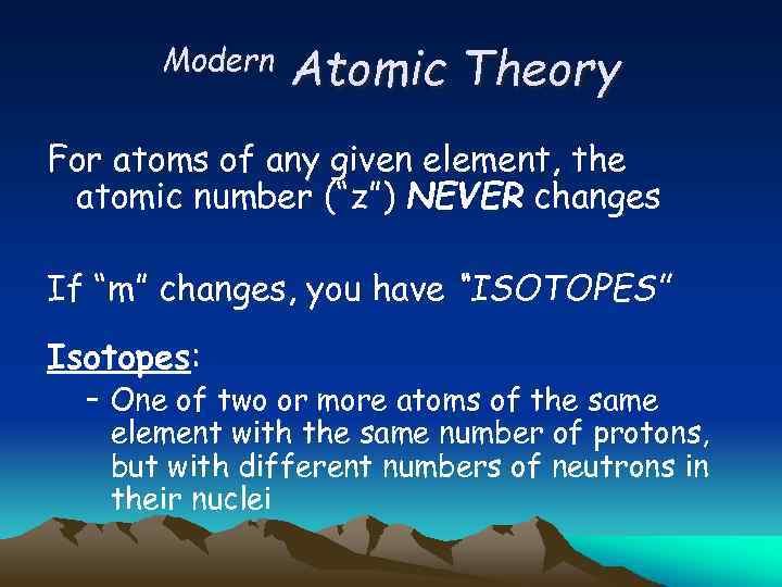 Modern Atomic Theory For atoms of any given element, the atomic number (“z”) NEVER